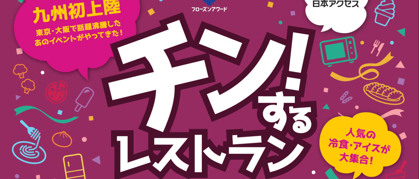 今年は福岡！冷凍食品・アイス食べ放題イベント「チン！するレストラン」～日本アクセス